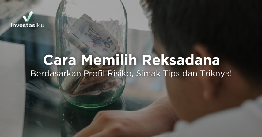 Cara Memilih Reksadana Berdasarkan Profil Risiko, Simak Tips dan Triknya!